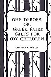 The Heroes; Or, Greek Fairy Tales for My Children (Paperback)