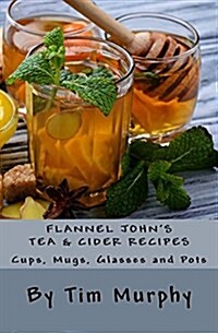 Flannel Johns Tea & Cider Recipes: Cups, Mugs, Glasses and Pots (Paperback)