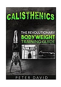 Calisthenics: The Revolutionary Bodyweight Training Guide (Paperback)