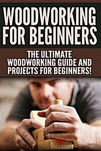 Woodworking for Beginners: The Ultimate Woodworking Guide and Projects for Beginners! (Paperback)
