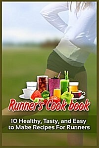 Runners Cookbook: 10 Healthy, Tasty, and Easy to Make Recipes for Runners (Paperback)