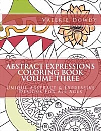 Abstract Expressions Coloring Book Volume Three: Original Abstract & Expressive Creations for All Ages (Paperback)