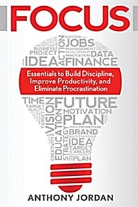 Focus: Essentials to Build Discipline, Improve Productivity, and Eliminate Procrastination to Achieve Success (Paperback)