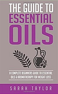Essential Oils: The Complete Guide: Essential Oils Recipes, Aromatherapy and Es (Paperback)