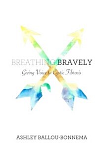 Breathing Bravely: Giving Voice to Cystic Fibrosis (Paperback)