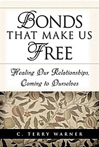 Bonds That Make Us Free: Healing Our Relationships, Coming to Ourselves (Paperback)