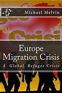 Europe Migration Crisis: A Global Refugee Crisis (Paperback)