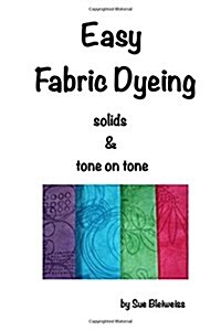 Easy Fabric Dyeing: Solids & Tone on Tone Prints (Paperback)