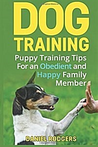 Dog Training: Puppy Training Tips for an Obedient and Happy Family Member (Paperback)