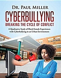 Cyberbullying Breaking the Cycle of Conflict: A Qualitative Study of Black Female Experiences with Cyberbullying in an Urban Environment (Paperback)