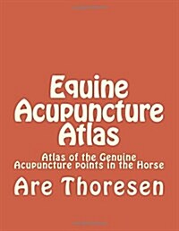 Equine Acupuncture Atlas: Atlas of the Genuine Acupuncture Points in the Horse (Paperback)