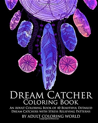 Dream Catcher Coloring Book: An Adult Coloring Book of 40 Beautiful Detailed Dream Catchers with Stress Relieving Patterns (Paperback)