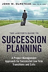 The Lawyers Guide to Succession Planning: A Project Management Approach for Successful Law Firm Transitions and Exits (Paperback)