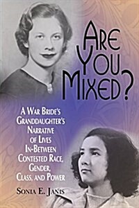 Are You Mixed? a War Brides Granddaughters Narrative of Lives In-Between Contested Race, Gender, Class, and Power (Paperback)
