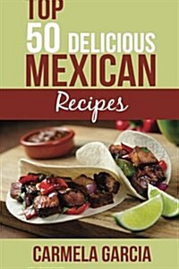Top 50 Delicious Mexican Recipes (Paperback)