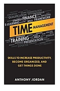Time Management: Skills to Increase Productivity, Become Organized, and Get Things Done (Paperback)