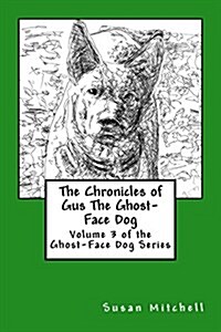 The Chronicles of Gus the Ghost-Face Dog: Volume 3 of the Ghost-Face Dog Series (Paperback)