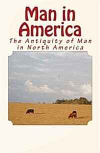 Man in America: The Antiquity of Man in North America (Paperback)