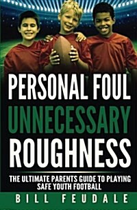 Personal Foul Unnecessay Roughness: The Ultimate Parents Guide to Playing Safe Youth Football (Paperback)