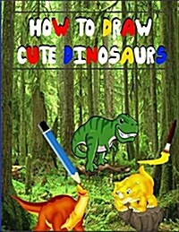 How to Draw Cute Dinosaurs: A Step by Step Guide to Teach You How to Draw Cute and Cuddly Dinosaurs (Paperback)