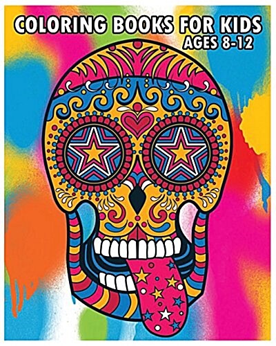 Coloring Books for Kids Ages 8-12: Dia de Los Muertos: Sugar Skulls Coloring Pages (Paperback)