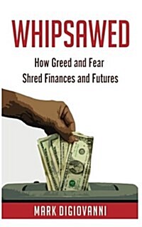 Whipsawed: How Greed and Fear Shred Finances and Futures (Paperback)