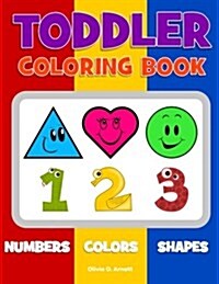 Toddler Coloring Book. Numbers Colors Shapes: Baby Activity Book for Kids Age 1-3, Boys or Girls, for Their Fun Early Learning of First Easy Words abo (Paperback)