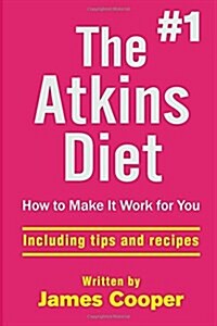 Atkins Diet: The #1 Atkins Diet, How to Make It Work for You !: Including Tips (Paperback)