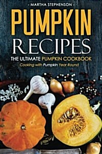 Pumpkin Recipes - The Ultimate Pumpkin Cookbook: Cooking with Pumpkin Year Round (Paperback)