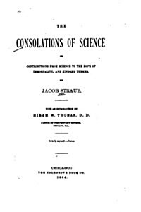 The Consolations of Science, Or, Contributions from Science to the Hope of Immortality (Paperback)