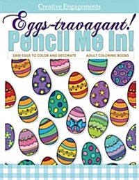 Eggs-Travagant! 1000 Eggs to Color and Decorate Adult Coloring Books: Easter Gifts for Women in Al; Easter Gifts for Men in All; Easter Gifts for Teen (Paperback)