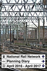 National Rail Network Planning Diary April 2016 - April 2017 (Paperback)