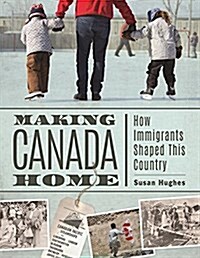 Making Canada Home: How Immigrants Shaped This Country (Hardcover)