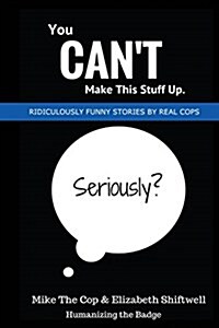 You Cant Make This Stuff Up: Ridiculously Funny Stories by Real Cops (Paperback)