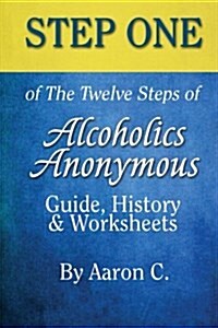 Step One of the Twelve Steps of Alcoholics Anonymous: Guide, History & Worksheet (Paperback)