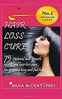 Hair Loss Cure: 75 Natural Hair Growth Secrets and Hair Loss Cure for Growing Long and Fast Hair (Paperback)