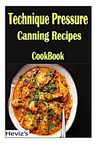 Technique Pressure Canning Recipes (Paperback)