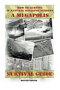 Survival Guide: How to Survive If Natural Disaster Strikes a Megapolis: (Preppers Supplies, Shtf Preparedness, Preppers Pantry) (Paperback)