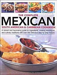 The Complete Mexican, South American & Caribbean Cookbook : A Vibrant and Fascinating Guide to Ingredients, Cooking Techniques and Culinary Traditions (Hardcover)