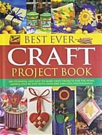 Best Ever Craft Project Book : 300 Stunning and Easy-to-Make Craft Projects for the Home Shown in Step-by-Step with Over 2000 Fabulous Photographs (Hardcover)