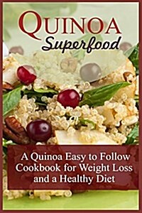 Quinoa Superfood: A Quinoa Easy to Follow Cookbook for Weight Loss and a Healthy Diet (Paperback)
