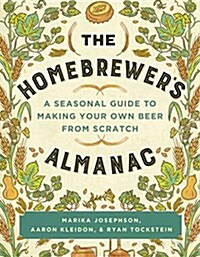 The Homebrewers Almanac: A Seasonal Guide to Making Your Own Beer from Scratch (Paperback)