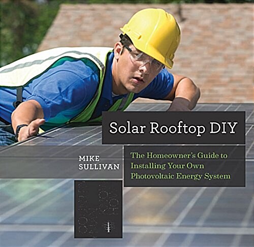 Solar Rooftop DIY: The Homeowners Guide to Installing Your Own Photovoltaic Energy System (Paperback)