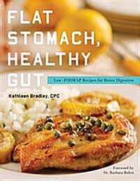 Healthy Gut, Flat Stomach: The Fast and Easy Low-Fodmap Diet Plan (Paperback)