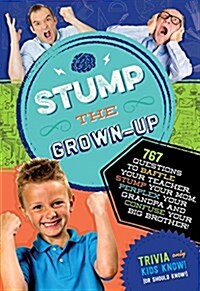 Stump the Grown-Up: 1,246 Questions to Baffle Your Teacher, Stump Your Mom, Perplex Your Grandpa, and Confuse Your Big Brother! (Paperback)
