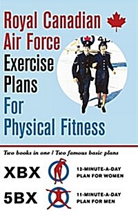 Royal Canadian Air Force Exercise Plans for Physical Fitness: Two Books in One / Two Famous Basic Plans (the Xbx Plan for Women, the 5bx Plan for Men) (Hardcover, Reprint)