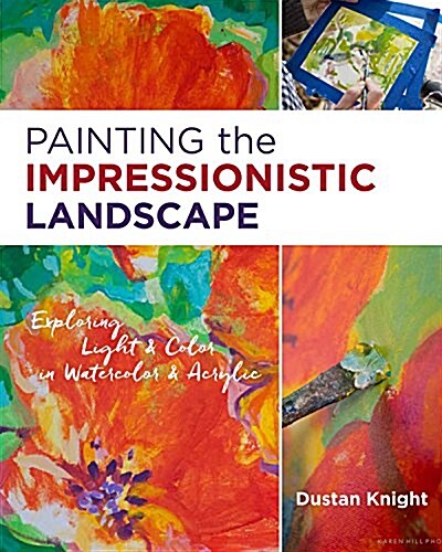 Painting the Impressionistic Landscape: Exploring Light and Color in Watercolor and Acrylic (Paperback)