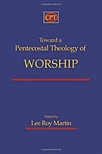Toward a Pentecostal Theology of Worship (Paperback)