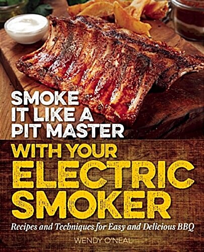 Smoke It Like a Pit Master with Your Electric Smoker: Recipes and Techniques for Easy and Delicious BBQ (Paperback)