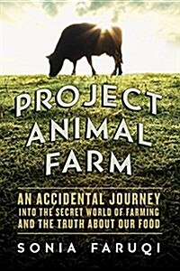 Project Animal Farm: An Accidental Journey Into the Secret World of Farming and the Truth about Our Food (Paperback)